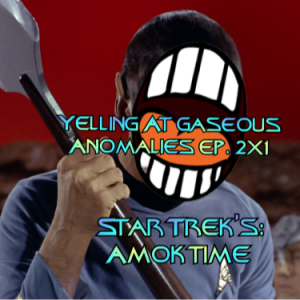 Yelling At Gaseous Anomalies Ep. 2X1: Star Trek's: Amok Time