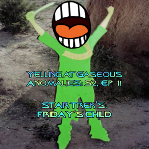 Yelling At Gaseous Anomalies: S. 2 Ep. 11: Star Trek's Friday's Child