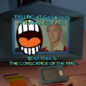 Yelling At Gaseous Anomalies Ep.12: Star Trek's "The Conscience of the King."