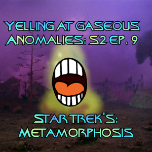 Yelling At Gaseous Anomalies: S2 Ep. 9: Star Trek's: Metamorphosis aka Sex Cloud