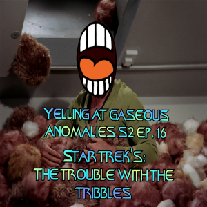 Yelling At Gaseous Anomalies S2 Ep. 16: Star Trek's Trouble With the Tribbles