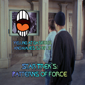 Yelling At Gaseous Anomalies S2 Ep. 21: Star Trek's Patterns of Force