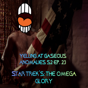 Yelling At Gaseous Anomalies: S2 Ep. 23: Star Trek's: The Omega Glory