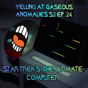 Yelling At Gaseous Anomalies: S2, Ep. 24: Star Trek's: The Ultimate Computer