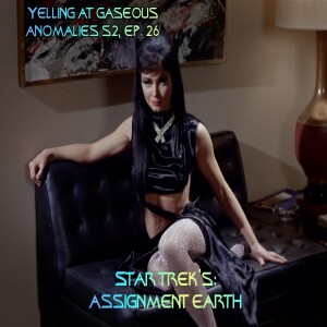 Yelling At Gaseous Anomalies S2 Ep. 26: Star Trek's: Assignment Earth