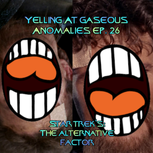 Yelling At Gaseous Anomalies Ep. 26: Star Trek's The Alternative Factor Or the One with the Beard