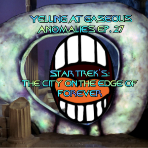 Yelling At Gaseous Anomalies Ep. 27: Star Trek's: The City on the Edge of Forever