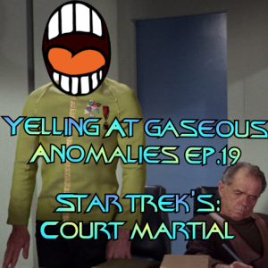 Yelling At Gaseous Anomalies Ep. 19: Star Trek's "Court Martial," or TV Lawyering