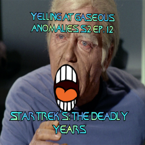 Yelling At Gaseous Anomalies S2 Ep. 12: Star Trek's: The Deadly Years