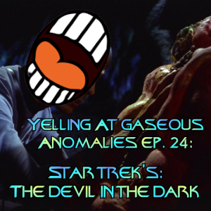 Yelling At Gaseous Anomalies Ep. 24: Star Trek's The Devil in the Dark. Get Ready to Rock!