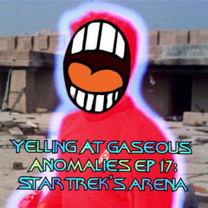 Yelling At Gaseous Anomalies Ep. 17: Star Trek's Arena and we meet the Gorn