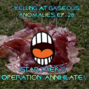 Yelling At Gaseous Anomalies Ep. 28: Star Trek's: Operation - Annihilate!