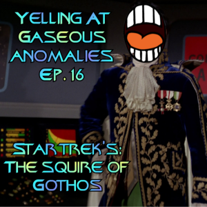 Yelling At Gaseous Anomalies Ep. 16: Star Trek's: The Squire of Gothos; Proto Q?