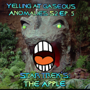 Yelling At Gaseous Anomalies S2 Ep. 5: Star Trek's The Apple