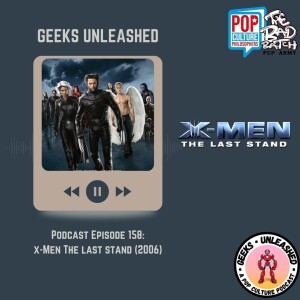 Episode 158 - X-Men The Last Stand (2006) Review
