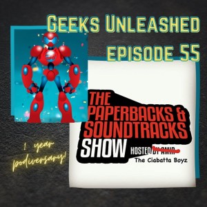 Episode 55 - Geeks Unleashed 1 Year Podiversary feat. Paperbacks and Soundtracks