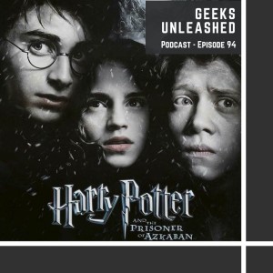 Episode 94 - Harry Potter and the Prisoner of Azkaban - Review