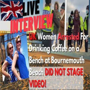 INTERVIEW: UK Women Arrested For Drinking Coffee on Bench At Beach Speak with Resistance Chicks