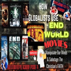 How Globalists Use End of The World Movies to Manipulate Our Minds: Revelation Red Pill Academy 14