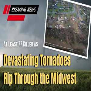 Devastating Tornadoes Rip Through the Midwest  12/11/21