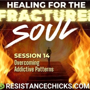 Healing For the Fractured Soul Session 14: Overcoming Addictive Patterns