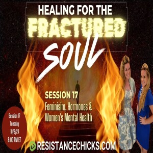 Healing For the Fractured Soul Session 17: Feminism, Hormones & Women's Mental Health