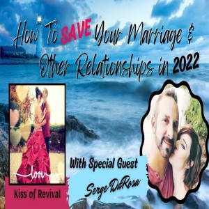 How To Save Your Marriage & Other Relationships in 2022: Special Guest Serge DaRosa!