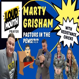 LOUD MOUTH PRAYER! Pastors In the Pews!?!? w/ Resistance Chicks