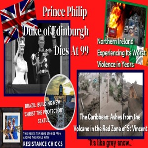 Remembering Britain's Politically Incorrect Prince Philip; N. Ireland Clashes, St Vincent Volcano Erupts 4/11/2021