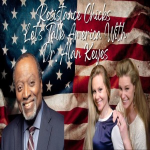 POWERFUL! Resistance Chicks On Let‘s Talk America with Dr. Alan Keyes!!!!