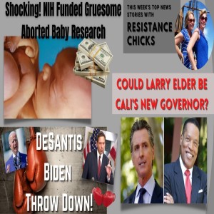 Shocking! NIH $$$ Gruesome Aborted Baby Research, DeSantis/Biden Throw Down; Larry Elder CA New Gov?