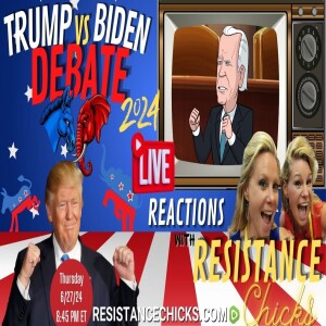 Trump vs Biden Debate 2024: With LIVE Reaction From Resistance Chicks!