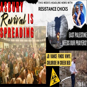 East Palestine Needs Our Prayers! Asbury Revival Is Spreading; Headline News 2/17/23