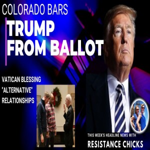 Colorado Bars Trump From Ballot; Vatican Blessing Alternative Relationships 12/22/23