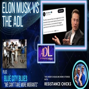 Elon Musk vs. ADL & Blue City Blues ”We Can’t Take More Migrants” Headline News 9/8/23