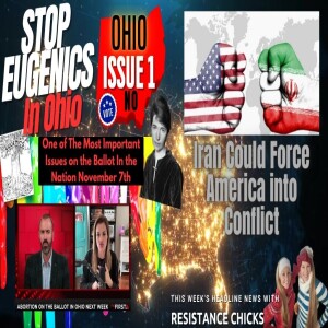 Stop Eugenics In Ohio- Vote No on Issue 1! Iran Could Force America into Conflict 11/3/23