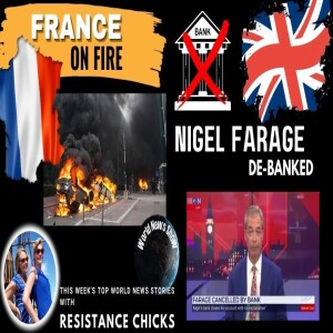 France On Fire; Nigel Farage De-banked & This Week’s Top World News Stories 7/2/23