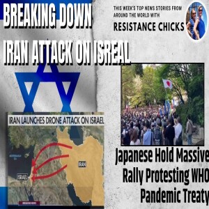 Breaking Down Iranian Attack on Isreal - Japanese Rally Protesting WHO Pandemic Treaty 4/14/24
