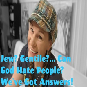 Jew? Gentile?... Can God Hate People? We've Got Answers!