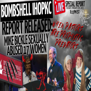Bombshell IHOPKC Report: Mike Bickle Sexually Abused 17 Women | Pastors As Prophetic Predators