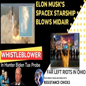 Elon’s SpaceX Starship Blows MidAir; Far Left RIOTS, Headline News 4/21/23