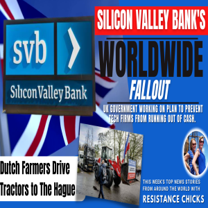 Silicon Valley Bank’s Worldwide Fallout; Dutch Farmers Drive Tractors to Hague 3/12/23