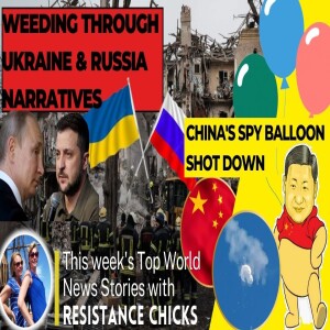 Weeding Through Ukraine/Russia Narratives; China’s Spy Balloon Shot Down; World News 2/5/23