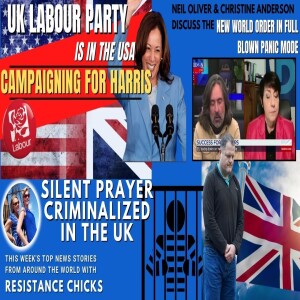 UK Labour Campaigning For Harris - Silent Prayer Criminalized - NWO Panic - World News 10/20/24