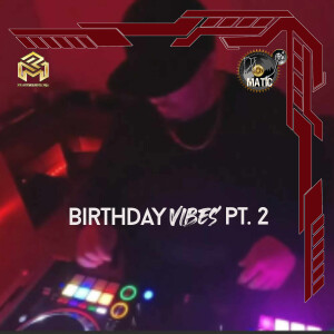 DJ Matic (Explicit) Birthday Vibes pt. 2