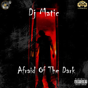 DJ Matic (Explicit)- Afraid Of The Dark