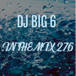 (Special Guest) DJ Big 6- In The Mix 276