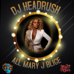 (Guest) DJ Headrush (Explicit) All Mary J Blige