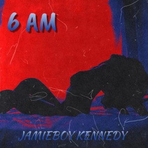 Jamieboy Kennedy- 6AM