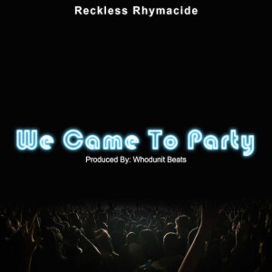 Reckless Rhymacide (Explicit)- We Came To Party